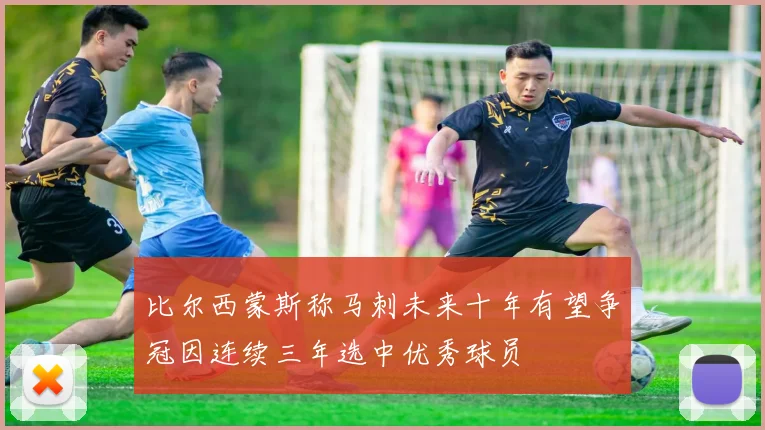 比尔西蒙斯称马刺未来十年有望争冠因连续三年选中优秀球员